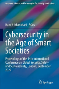 Title: Cybersecurity in the Age of Smart Societies: Proceedings of the 14th International Conference on Global Security, Safety and Sustainability, London, September 2022, Author: Hamid Jahankhani