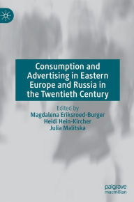 Title: Consumption and Advertising in Eastern Europe and Russia in the Twentieth Century, Author: Magdalena Eriksroed-Burger