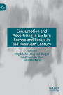 Consumption and Advertising in Eastern Europe and Russia in the Twentieth Century