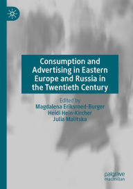 Title: Consumption and Advertising in Eastern Europe and Russia in the Twentieth Century, Author: Magdalena Eriksroed-Burger