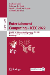 Title: Entertainment Computing - ICEC 2022: 21st IFIP TC 14 International Conference, ICEC 2022, Bremen, Germany, November 1-3, 2022, Proceedings, Author: Barbara Gïbl