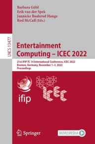 Title: Entertainment Computing - ICEC 2022: 21st IFIP TC 14 International Conference, ICEC 2022, Bremen, Germany, November 1-3, 2022, Proceedings, Author: Barbara Göbl
