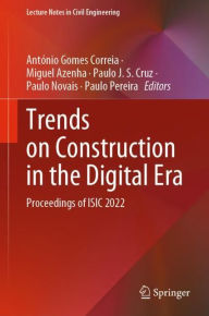 Title: Trends on Construction in the Digital Era: Proceedings of ISIC 2022, Author: António Gomes Correia