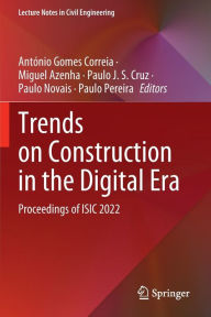 Title: Trends on Construction in the Digital Era: Proceedings of ISIC 2022, Author: António Gomes Correia