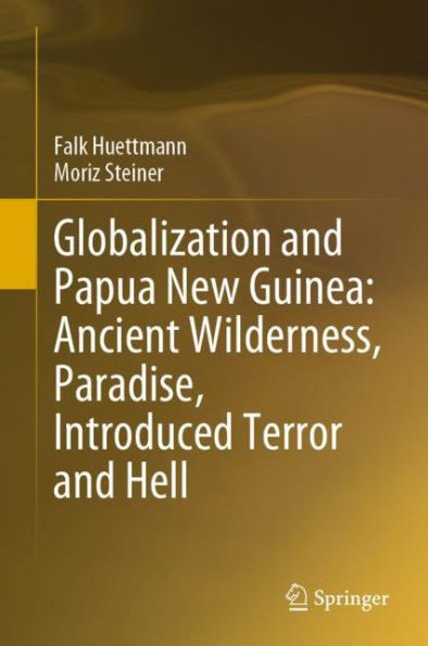 Globalization and Papua New Guinea: Ancient Wilderness, Paradise, Introduced Terror and Hell