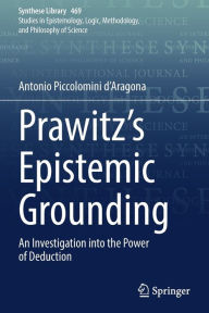 Title: Prawitz's Epistemic Grounding: An Investigation into the Power of Deduction, Author: Antonio Piccolomini d'Aragona