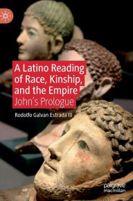 Title: A Latino Reading of Race, Kinship, and the Empire: John's Prologue, Author: Rodolfo Galvan Estrada III