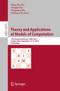 Title: Theory and Applications of Models of Computation: 17th Annual Conference, TAMC 2022, Tianjin, China, September 16-18, 2022, Proceedings, Author: Ding-Zhu Du