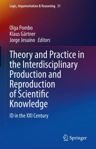 Title: Theory and Practice in the Interdisciplinary Production and Reproduction of Scientific Knowledge: ID in the XXI Century, Author: Olga Pombo