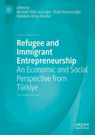 Title: Refugee and Immigrant Entrepreneurship: An Economic and Social Perspective from Türkiye, Author: Mustafa Atilla Aricioglu