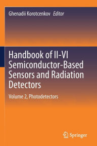 Title: Handbook of II-VI Semiconductor-Based Sensors and Radiation Detectors: Volume 2, Photodetectors, Author: Ghenadii Korotcenkov