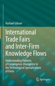 Title: International Trade Fairs and Inter-Firm Knowledge Flows: Understanding Patterns of Convergence-Divergence in the Technological Specializations of Firms, Author: Rachael Gibson