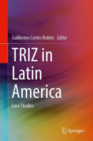 Title: TRIZ in Latin America: Case Studies, Author: Guillermo Cortes Robles
