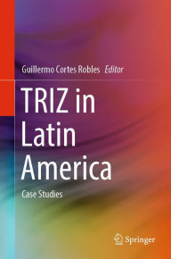 Title: TRIZ in Latin America: Case Studies, Author: Guillermo Cortes Robles