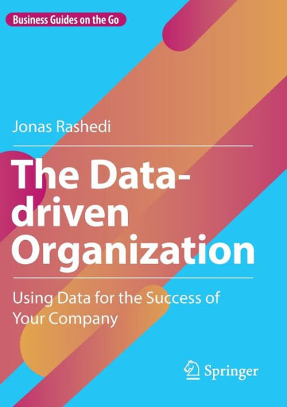 the Data-driven Organization: Using Data for Success of Your Company