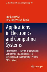 Title: Applications in Electronics and Computing Systems: Proceedings of the 4th International Conference on Applications in Electronics and Computing Systems AECS-2022, Author: Igor Dantsevich