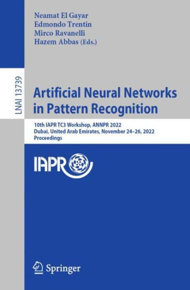 Artificial Neural Networks Pattern Recognition: 10th IAPR TC3 Workshop, ANNPR 2022, Dubai, United Arab Emirates, November 24-26, Proceedings