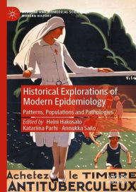 Title: Historical Explorations of Modern Epidemiology: Patterns, Populations and Pathologies, Author: Heini Hakosalo