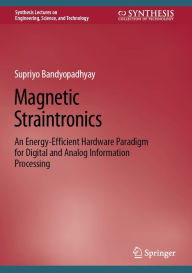 Title: Magnetic Straintronics: An Energy-Efficient Hardware Paradigm for Digital and Analog Information Processing, Author: Supriyo Bandyopadhyay