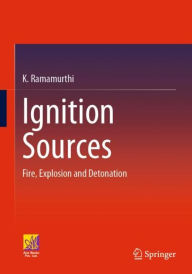 Title: Ignition Sources: Fire, Explosion and Detonation, Author: K. Ramamurthi