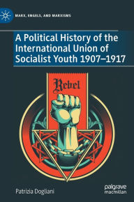 Title: A Political History of the International Union of Socialist Youth 1907-1917, Author: Patrizia Dogliani