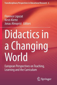 Title: Didactics in a Changing World: European Perspectives on Teaching, Learning and the Curriculum, Author: Florence Ligozat