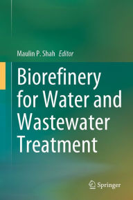 Title: Biorefinery for Water and Wastewater Treatment, Author: Maulin P. Shah