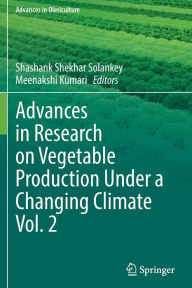 Title: Advances in Research on Vegetable Production Under a Changing Climate Vol. 2, Author: Shashank Shekhar Solankey