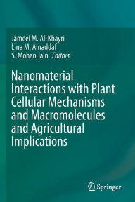 Title: Nanomaterial Interactions with Plant Cellular Mechanisms and Macromolecules and Agricultural Implications, Author: Jameel M. Al-Khayri