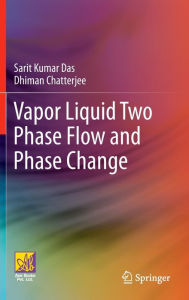 Title: Vapor Liquid Two Phase Flow and Phase Change, Author: Sarit Kumar Das