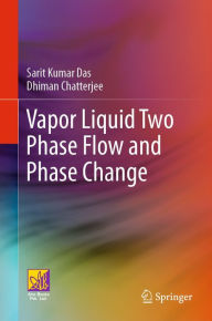 Title: Vapor Liquid Two Phase Flow and Phase Change, Author: Sarit Kumar Das