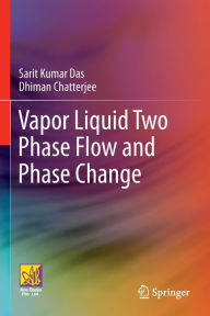 Title: Vapor Liquid Two Phase Flow and Phase Change, Author: Sarit Kumar Das