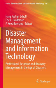 Title: Disaster Management and Information Technology: Professional Response and Recovery Management in the Age of Disasters, Author: Hans Jochen Scholl