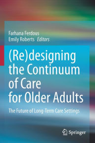 Title: (Re)designing the Continuum of Care for Older Adults: The Future of Long-Term Care Settings, Author: Farhana Ferdous