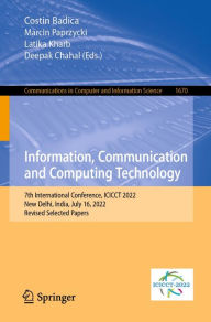 Title: Information, Communication and Computing Technology: 7th International Conference, ICICCT 2022, New Delhi, India, July 16, 2022, Revised Selected Papers, Author: Costin Badica