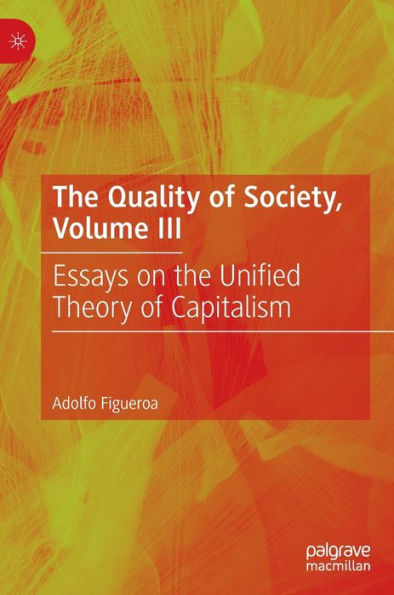 the Quality of Society, Volume III: Essays on Unified Theory Capitalism