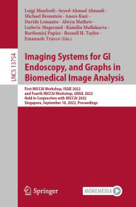 Title: Imaging Systems for GI Endoscopy, and Graphs in Biomedical Image Analysis: First MICCAI Workshop, ISGIE 2022, and Fourth MICCAI Workshop, GRAIL 2022, Held in Conjunction with MICCAI 2022, Singapore, September 18, 2022, Proceedings, Author: Luigi Manfredi