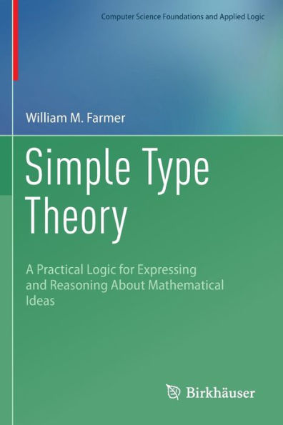 Simple Type Theory: A Practical Logic for Expressing and Reasoning About Mathematical Ideas