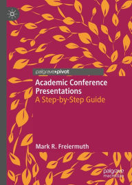 Title: Academic Conference Presentations: A Step-by-Step Guide, Author: Mark R. Freiermuth