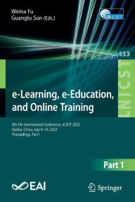 Title: e-Learning, e-Education, and Online Training: 8th EAI International Conference, eLEOT 2022, Harbin, China, July 9-10, 2022, Proceedings, Part I, Author: Weina Fu