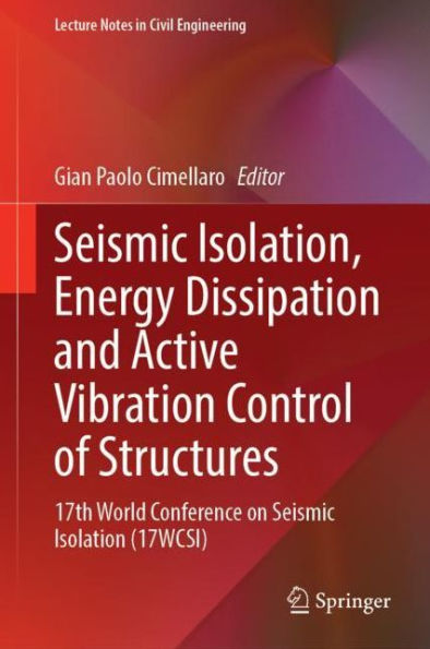 Seismic Isolation, Energy Dissipation and Active Vibration Control of Structures: 17th World Conference on Seismic Isolation (17WCSI)