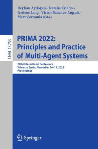Title: PRIMA 2022: Principles and Practice of Multi-Agent Systems: 24th International Conference, Valencia, Spain, November 16-18, 2022, Proceedings, Author: Reyhan Aydogan