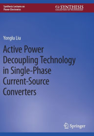 Title: Active Power Decoupling Technology in Single-Phase Current-Source Converters, Author: Yonglu Liu