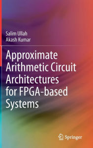 Title: Approximate Arithmetic Circuit Architectures for FPGA-based Systems, Author: Salim Ullah