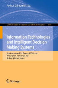 Title: Information Technologies and Intelligent Decision Making Systems: First International Conference, ITIDMS 2021, Virtual Event, January 25, 2021, Revised Selected Papers, Author: Arthur Gibadullin