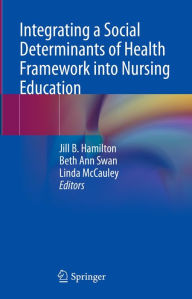 Title: Integrating a Social Determinants of Health Framework into Nursing Education, Author: Jill B. Hamilton