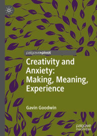 Title: Creativity and Anxiety: Making, Meaning, Experience, Author: Gavin Goodwin