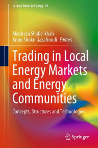 Title: Trading in Local Energy Markets and Energy Communities: Concepts, Structures and Technologies, Author: Miadreza Shafie-khah