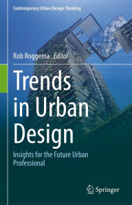 Title: Trends in Urban Design: Insights for the Future Urban Professional, Author: Rob Roggema
