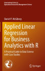 Applied Linear Regression for Business Analytics with R: A Practical Guide to Data Science with Case Studies